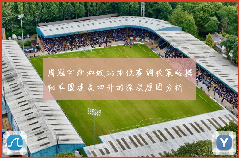 周冠宇新加坡站排位赛调校策略揭秘单圈速度回升的深层原因分析